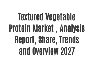 Textured Vegetable Protein Market , Analysis Report, Share, Trends and Overview 2027