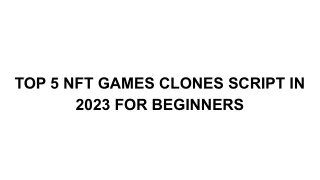 TOP 5 NFT GAMES CLONES SCRIPT IN 2023 FOR BEGINNERS