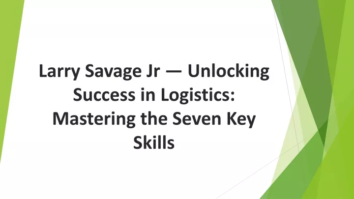 larry savage jr unlocking success in logistics mastering the seven key skills