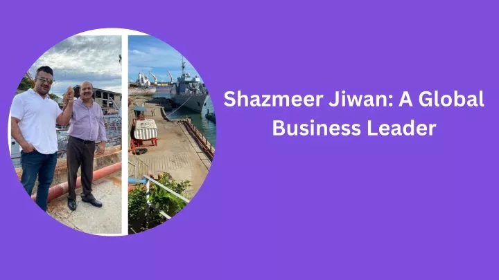 shazmeer jiwan a global business leader