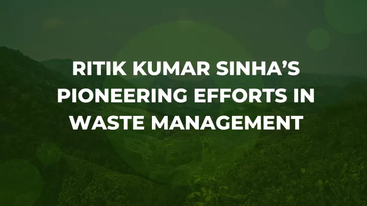ritik kumar sinha s pioneering efforts in waste