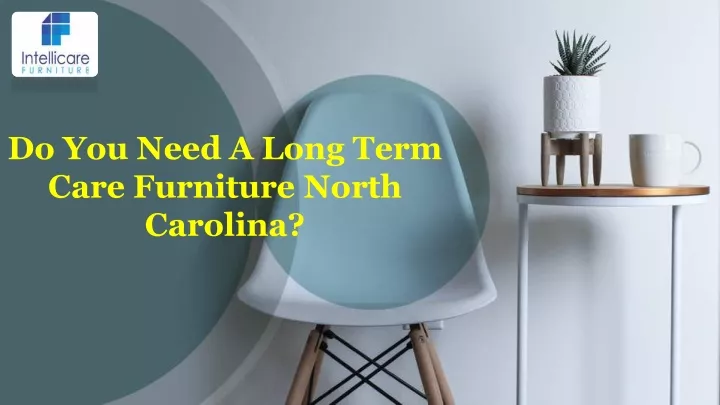 do you need a long term care furniture north