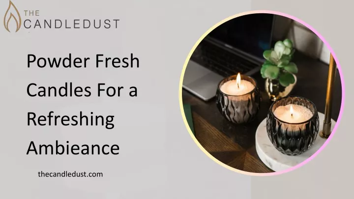 powder fresh candles for a refreshing ambieance