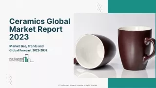 Ceramics Global Market Report 2023 – Market Size, Trends, And Global Forecast 2023-2032