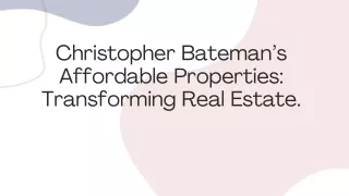 Christopher Bateman’s Affordable Properties Transforming Real Estate.