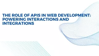 The Role of APIs in Web Development Powering Interactions and Integrations