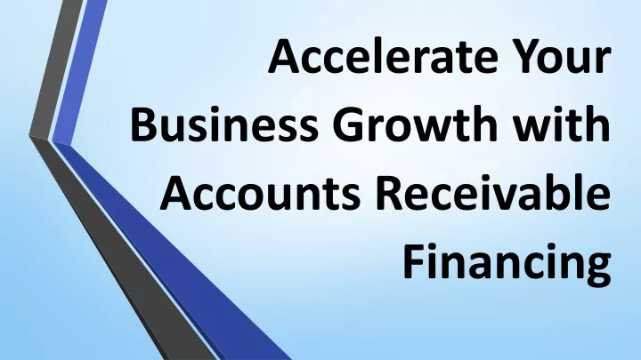 accelerate your business growth with accounts receivable financing