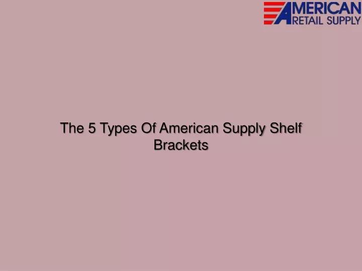 the 5 types of american supply shelf brackets