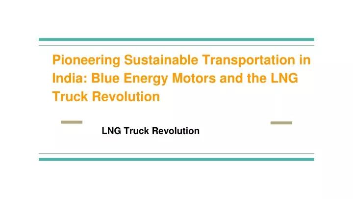 pioneering sustainable transportation in india blue energy motors and the lng truck revolution