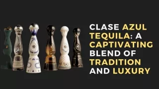Clase Azul Tequila: A Captivating Blend of Tradition and Luxury