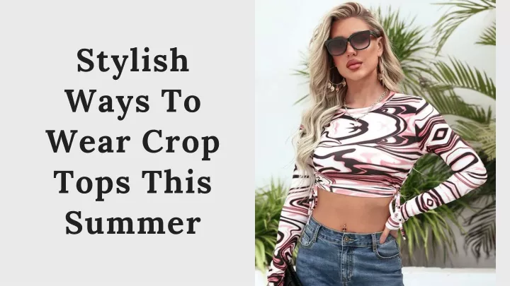 stylish ways to wear crop tops this summer