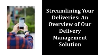Streamlining Your  Deliveries: An  Overview of Our  Delivery  Management  Soluti