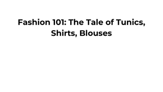 Fashion 101: The Tale of Tunics, Shirts, Blouses