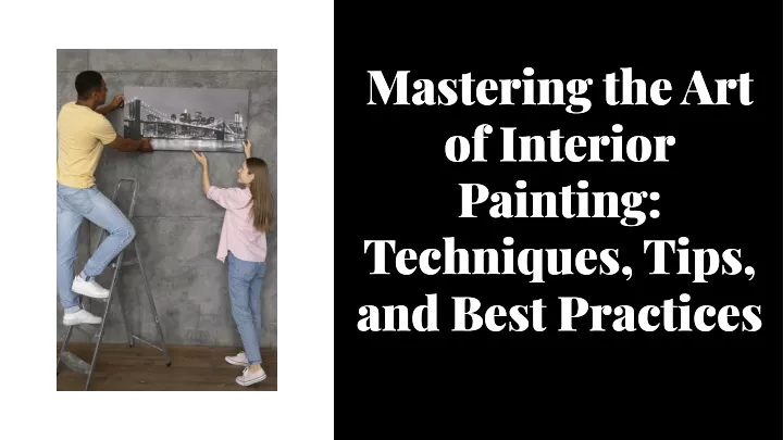mastering the art of interior painting techniques