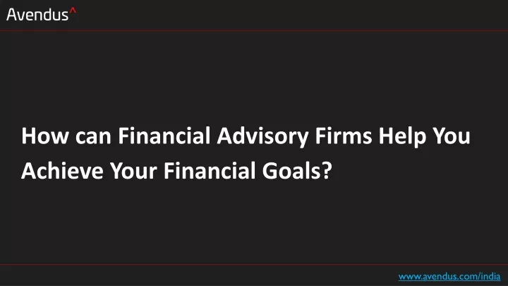 how can financial advisory firms help you achieve