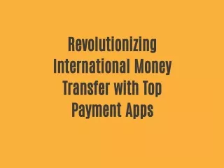 Revolutionizing International Money Transfer with Top Payment Apps
