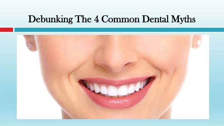 debunking the 4 common dental myths