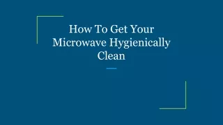 how to get your microwave hygienically clean