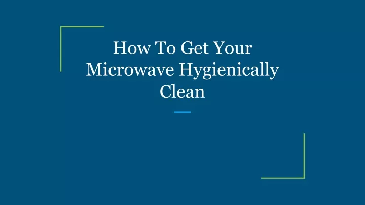 how to get your microwave hygienically clean