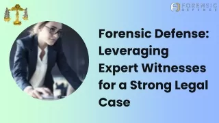 Forensic Defense Leveraging Expert Witnesses for a Strong Legal Case