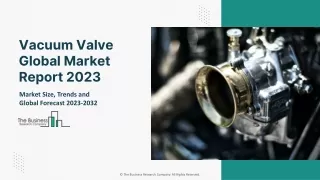 Vacuum Valve Market 2023: Size, Share, Segments, And Forecast 2032