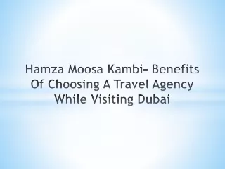 Hamza Moosa Kambi- Benefits Of Choosing A Travel Agency While Visiting Dubai