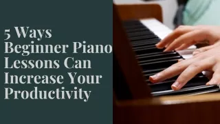 5 Ways Beginner Piano Lessons Can Increase Your Productivity