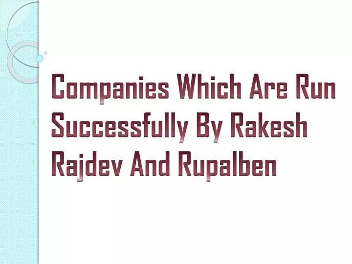 companies which are run successfully by rakesh rajdev and rupalben