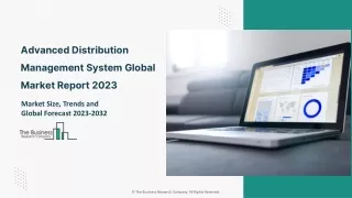 Advanced Distribution Management System Global Market Report 2023 – Market Size, Trends, And Global Forecast 2023-2032