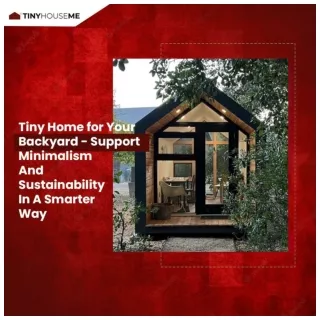 Tiny Home for Your Backyard - Support Minimalism And Sustainability In A Smarter Way
