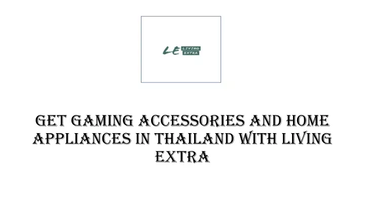 get gaming accessories and home appliances in thailand with living extra