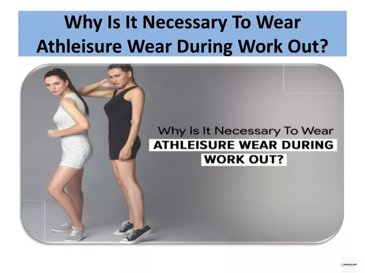 why is it necessary to wear athleisure wear during work out
