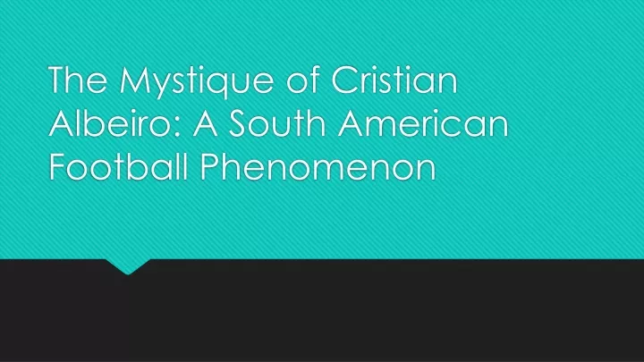the mystique of cristian albeiro a south american football phenomenon