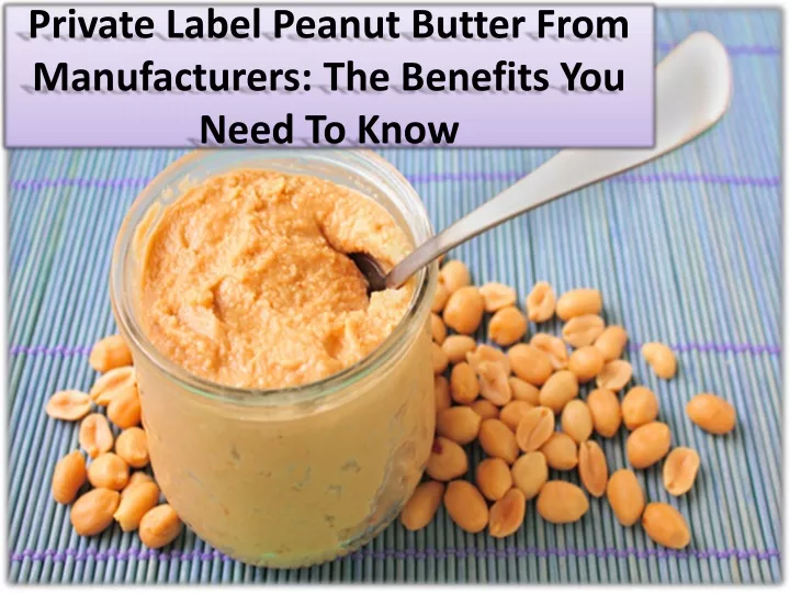 private label peanut butter from manufacturers the benefits you need to know