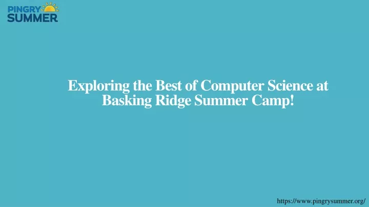 exploring the best of computer science at basking ridge summer camp