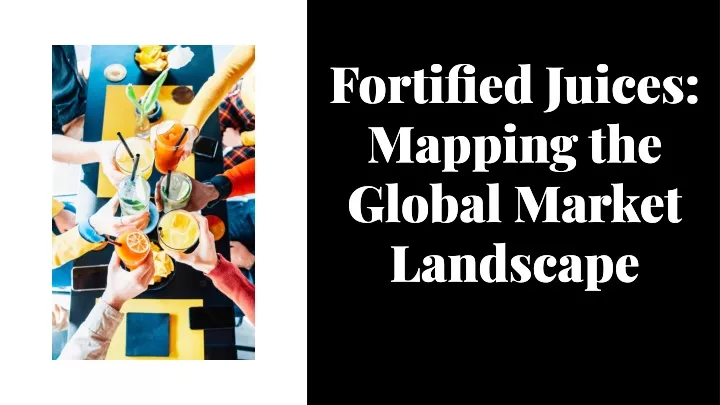 fortified juices mapping the global market