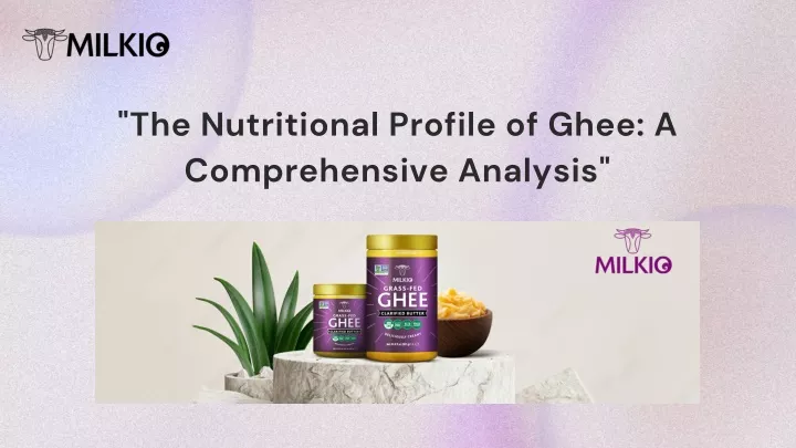 the nutritional profile of ghee a comprehensive