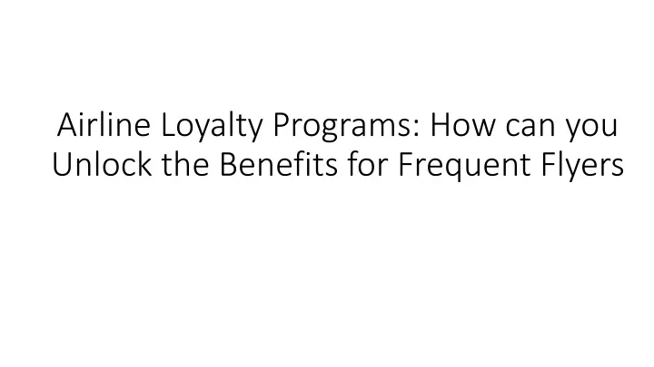 airline loyalty programs how can you unlock the benefits for frequent flyers