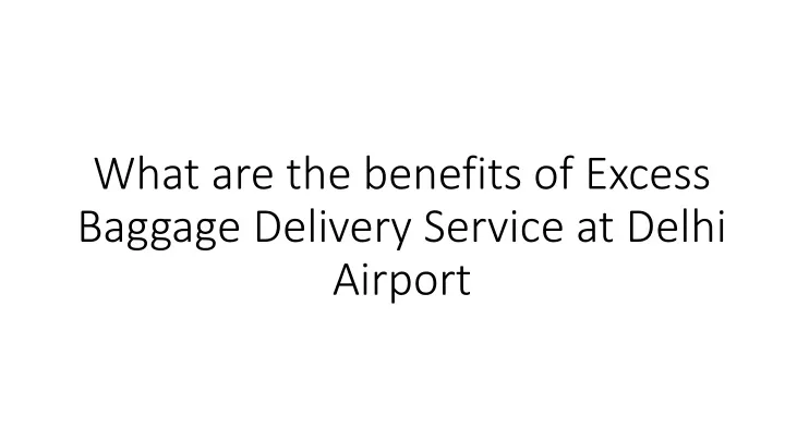 what are the benefits of excess baggage delivery service at delhi airport