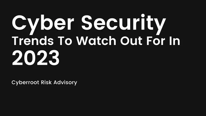 cyber security trends to watch out for in 2023
