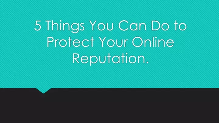 5 things you can do to protect your online reputation