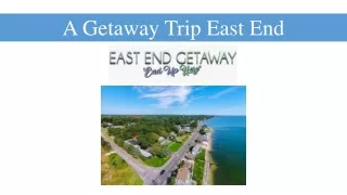 A Getaway Trip East End