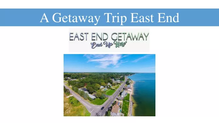 a getaway trip east end