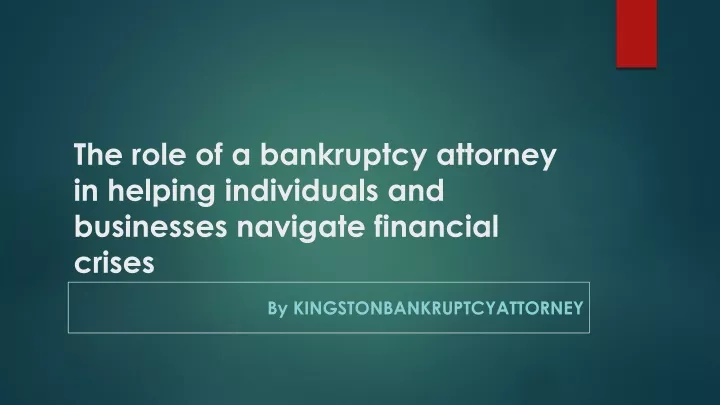 the role of a bankruptcy attorney in helping individuals and businesses navigate financial crises