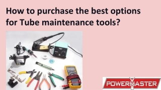 How to purchase the best options for Tube maintenance tools_