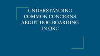 UNDERSTANDING COMMON CONCERNS ABOUT DOG BOARDING IN OKC