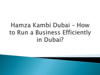 Hamza Kambi Dubai – How to Run a Business Efficiently in Dubai?