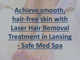 Achieve smooth, hair-free skin with Laser Hair Removal Treatment in Lansing - Sa