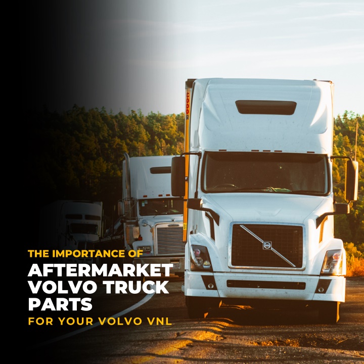 the importance of aftermarket volvo truck parts