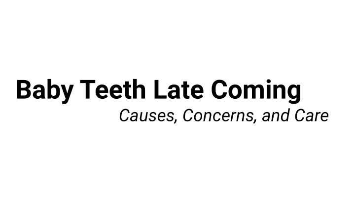 baby teeth late coming causes concerns and care